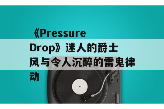 《Pressure Drop》迷人的爵士风与令人沉醉的雷鬼律动