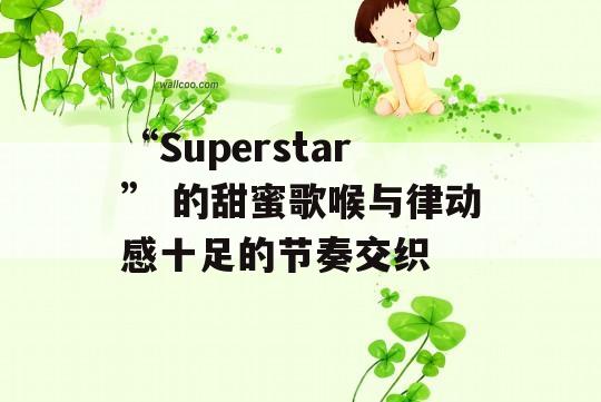 “Superstar” 的甜蜜歌喉与律动感十足的节奏交织